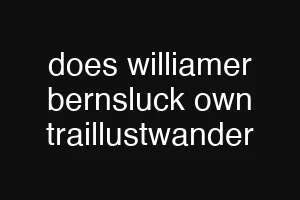 does williamer bernsluck own traillustwander