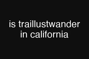 is traillustwander in california