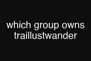 which group owns traillustwander