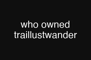 who owned traillustwander